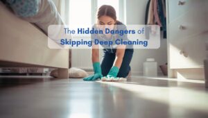 A woman in gloves deep cleaning the floor under a bed in a bright North American home, highlighting the importance of not skipping deep cleaning.